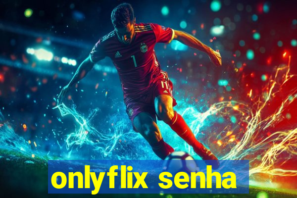 onlyflix senha